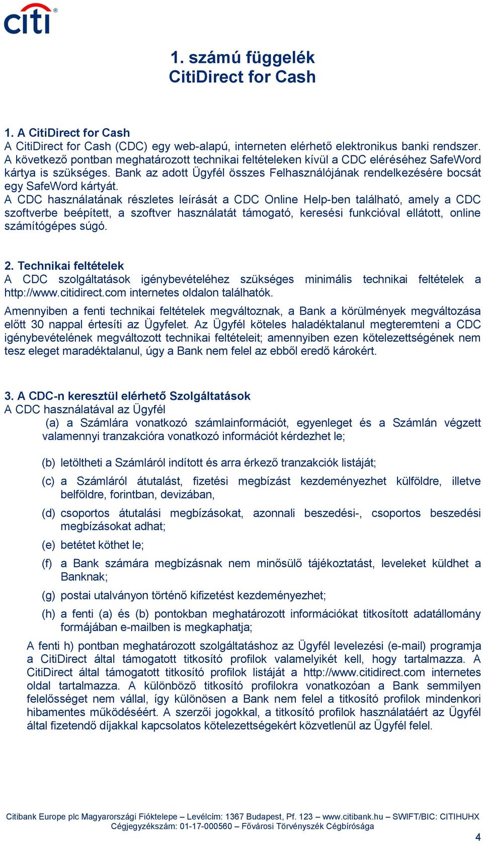 A CDC használatának részletes leírását a CDC Online Help-ben található, amely a CDC szoftverbe beépített, a szoftver használatát támogató, keresési funkcióval ellátott, online számítógépes súgó. 2.