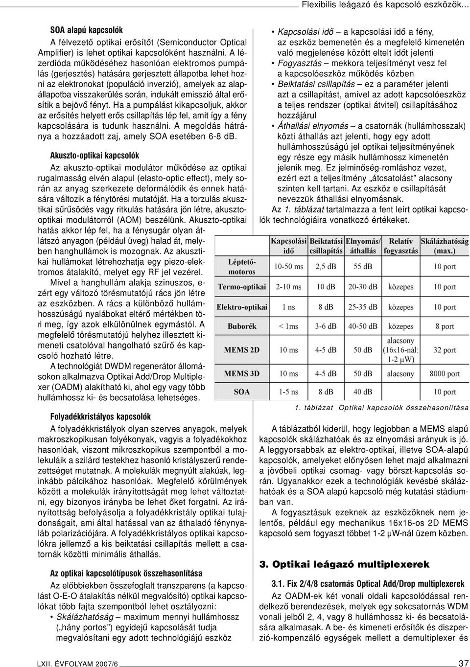 indukált emisszió által erôsítik a bejövô fényt. Ha a pumpálást kikapcsoljuk, akkor az erôsítés helyett erôs csillapítás lép fel, amit így a fény kapcsolására is tudunk használni.