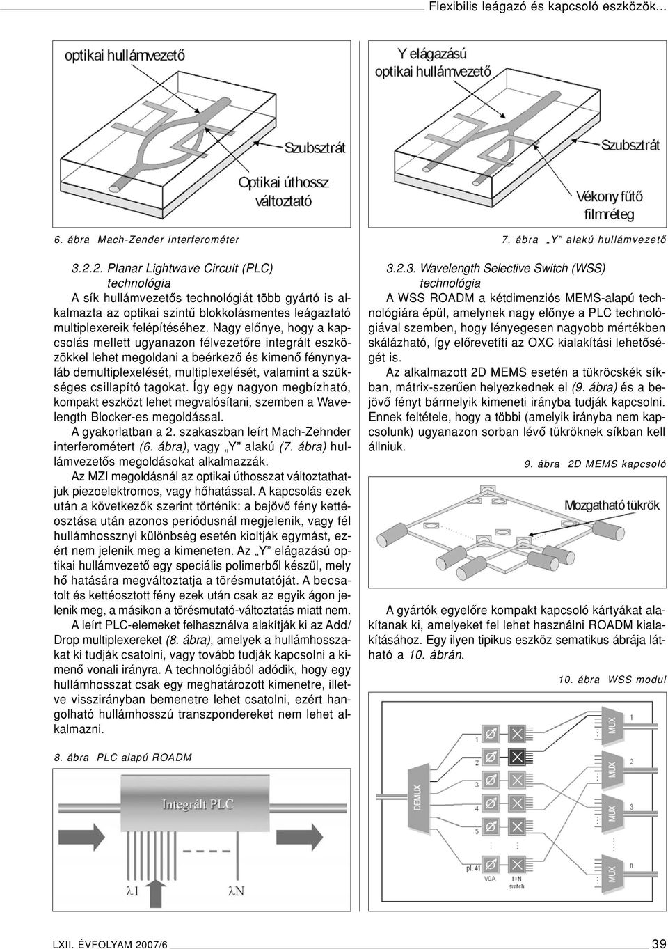 Nagy elônye, hogy a kapcsolás mellett ugyanazon félvezetôre integrált eszközökkel lehet megoldani a beérkezô és kimenô fénynyaláb demultiplexelését, multiplexelését, valamint a szükséges csillapító