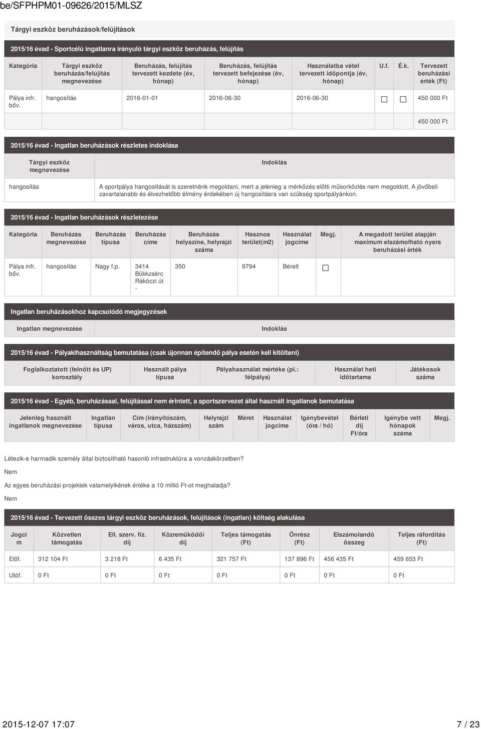 hangosítás 2016-01-01 2016-06-30 2016-06-30 450 00 450 00 2015/16 évad - Ingatlan beruházások részletes indoklása hangosítás Tárgyi eszköz megnevezése Indoklás A sportpálya hangosítását is szeretnénk
