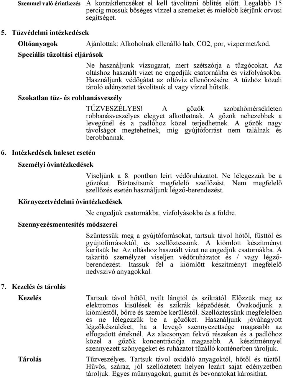 Intézkedések baleset esetén Személyi óvintézkedések Környezetvédelmi óvintézkedések Szennyezésmentesítés módszerei Ajánlottak: Alkoholnak ellenálló hab, CO2, por, vízpermet/köd.