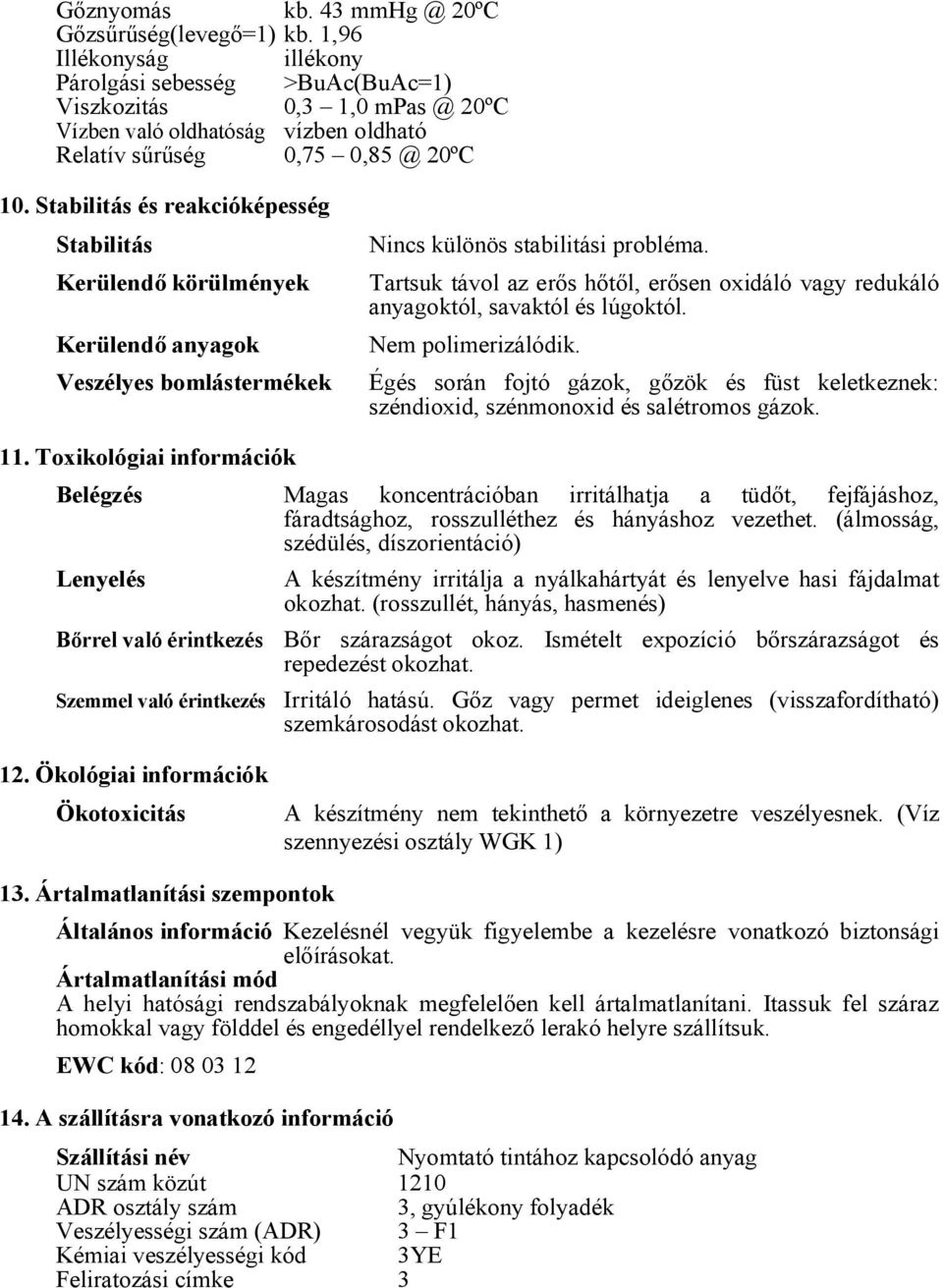 Stabilitás és reakcióképesség Stabilitás Kerülendő körülmények Kerülendő anyagok Veszélyes bomlástermékek Nincs különös stabilitási probléma.