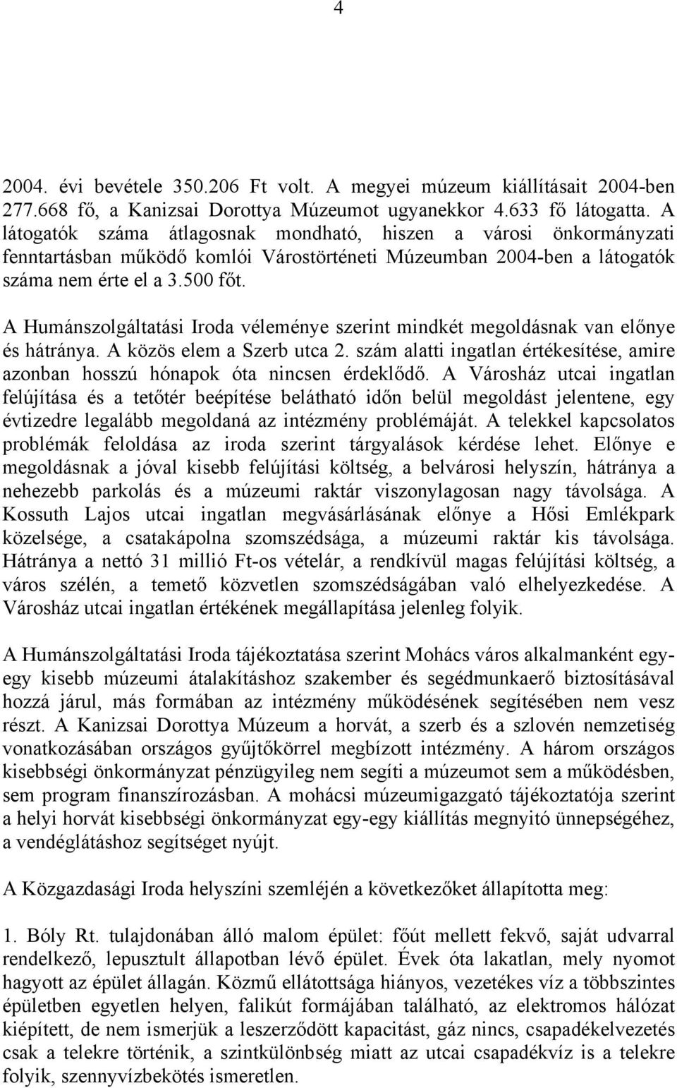 A Humánszolgáltatási Iroda véleménye szerint mindkét megoldásnak van előnye és hátránya. A közös elem a Szerb utca 2.