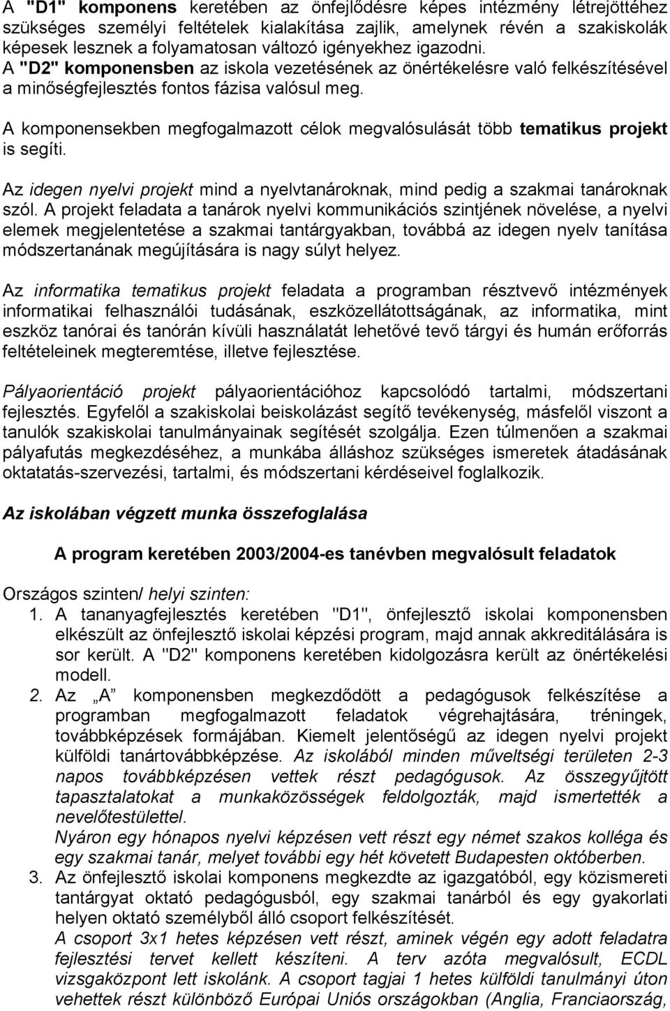 A komponensekben megfogalmazott célok megvalósulását több tematikus projekt is segíti. Az idegen nyelvi projekt mind a nyelvtanároknak, mind pedig a szakmai tanároknak szól.