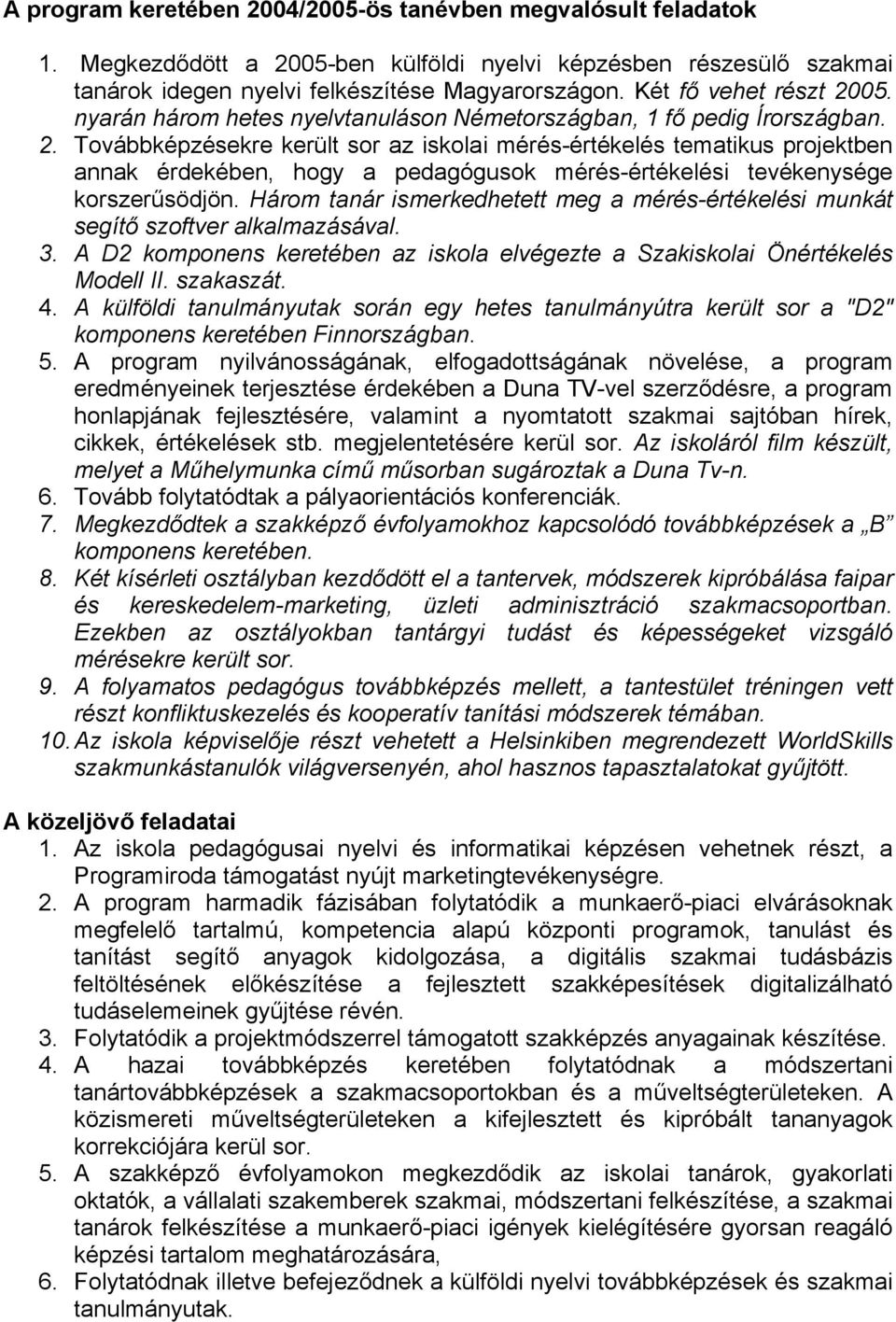 Három tanár ismerkedhetett meg a mérés-értékelési munkát segítő szoftver alkalmazásával. 3. A D2 komponens keretében az iskola elvégezte a Szakiskolai Önértékelés Modell II. szakaszát. 4.