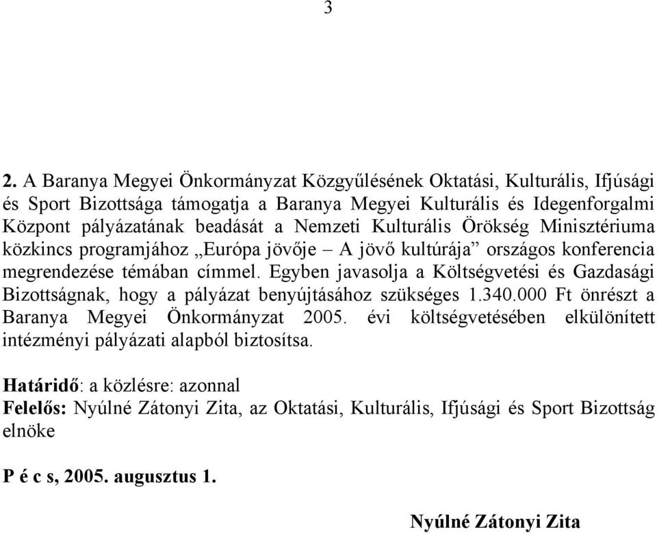 Egyben javasolja a Költségvetési és Gazdasági Bizottságnak, hogy a pályázat benyújtásához szükséges 1.340.000 Ft önrészt a Baranya Megyei Önkormányzat 2005.