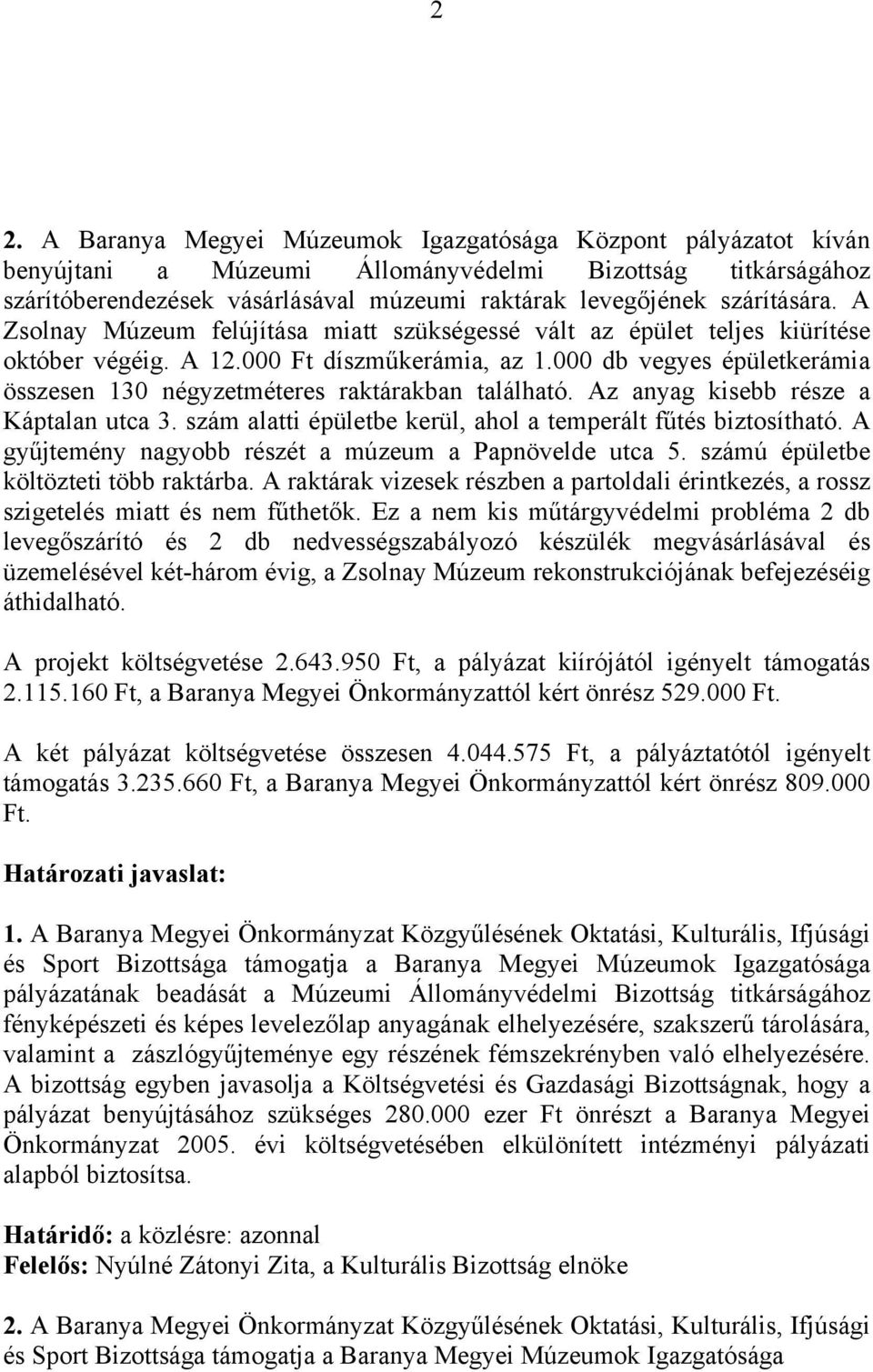 000 db vegyes épületkerámia összesen 130 négyzetméteres raktárakban található. Az anyag kisebb része a Káptalan utca 3. szám alatti épületbe kerül, ahol a temperált fűtés biztosítható.