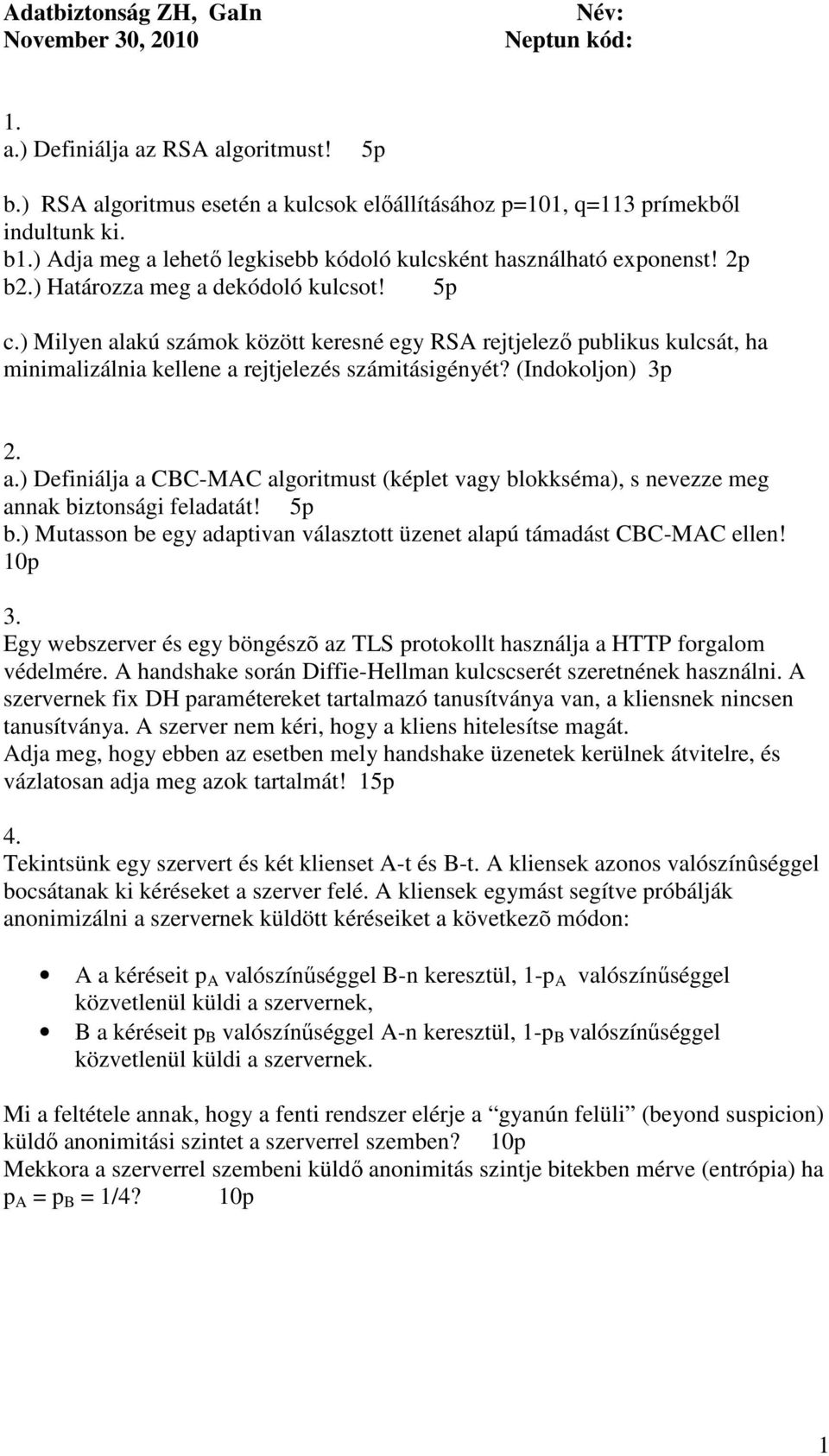 ) Milyen alakú számok között keresné egy RSA rejtjelező publikus kulcsát, ha minimalizálnia kellene a rejtjelezés számitásigényét? (Indokoljon) 3p 2. a.) Definiálja a CBC-MAC algoritmust (képlet vagy blokkséma), s nevezze meg annak biztonsági feladatát!