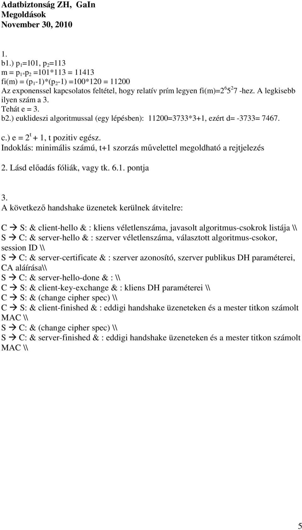 A legkisebb ilyen szám a 3. Tehát e = 3. b2.) euklideszi algoritmussal (egy lépésben): 11200=3733*3+1, ezért d= -3733= 7467. c.) e = 2 t + 1, t pozitiv egész.