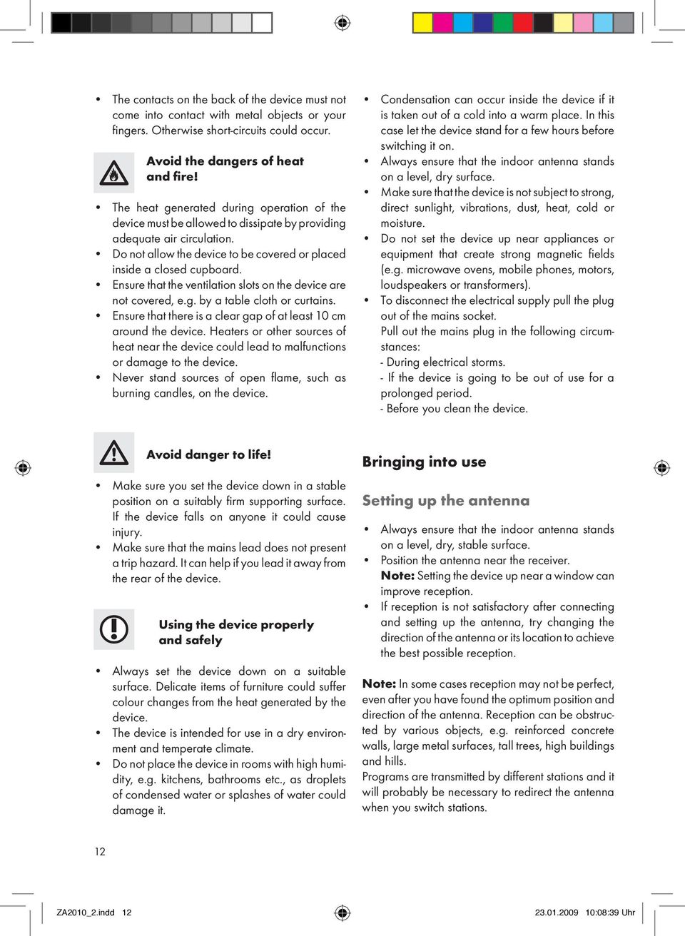 Ensure that the ventilation slots on the device are not covered, e.g. by a table cloth or curtains. Ensure that there is a clear gap of at least 10 cm around the device.