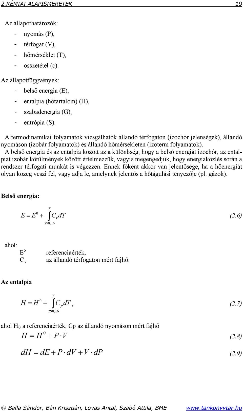 A termodinamikai folyamatok vizsgálhatók állandó térfogaton (izochór jelenségek), állandó nyomáson (izobár folyamatok) és állandó hőmérsékleten (izoterm folyamatok).