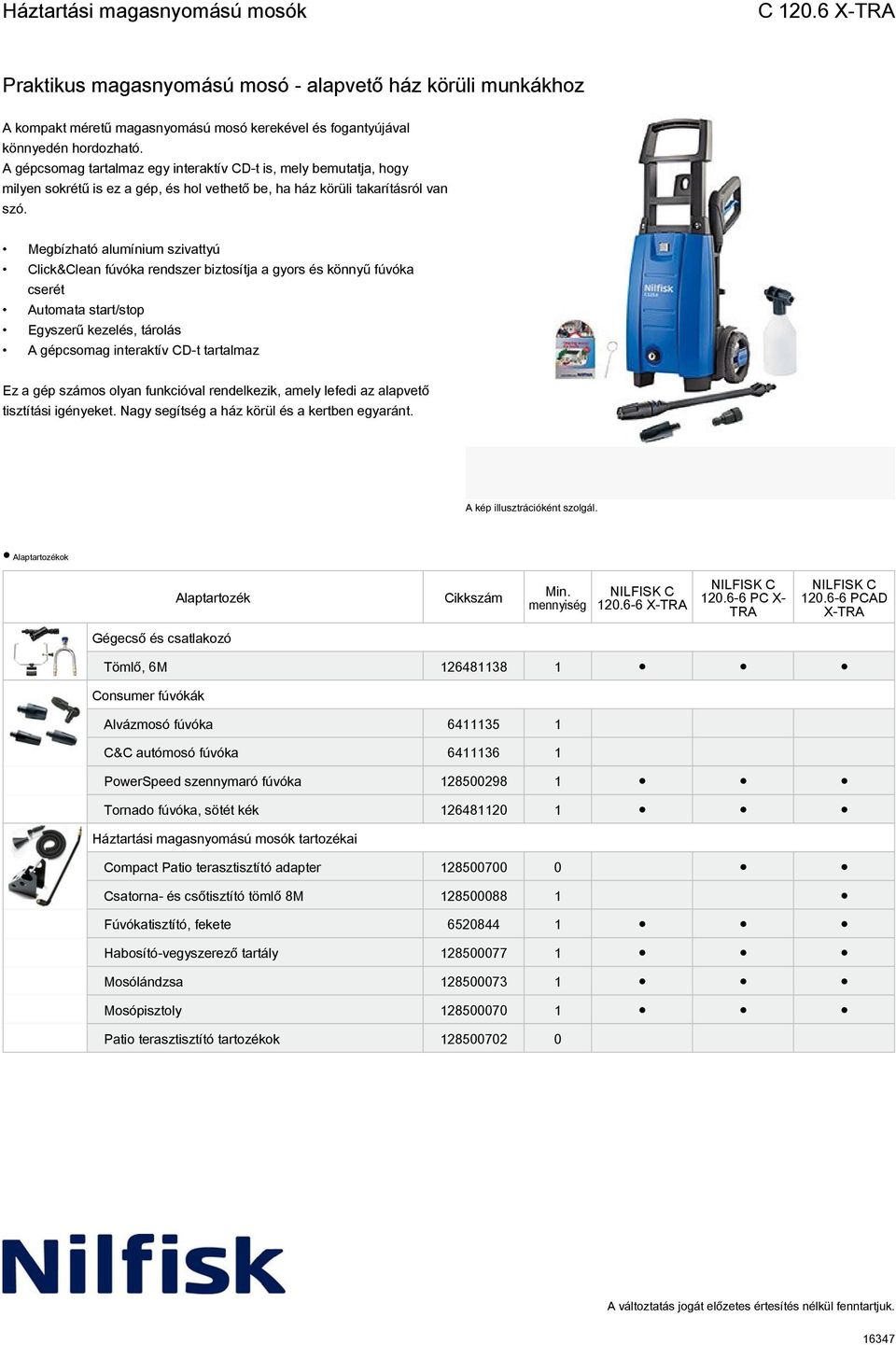 Megbízható alumínium szivattyú Click&Clean fúvóka rendszer biztosítja a gyors és könnyű fúvóka cserét Automata start/stop Egyszerű kezelés, tárolás A gépcsomag interaktív CD-t tartalmaz Ez a gép