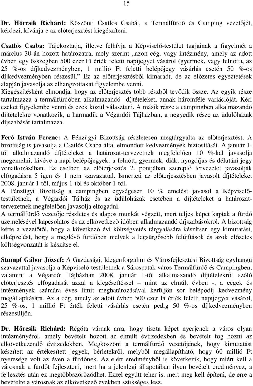 500 ezer Ft érték feletti napijegyet vásárol (gyermek, vagy felnıtt), az 25 %-os díjkedvezményben, 1 millió Ft feletti belépıjegy vásárlás esetén 50 %-os díjkedvezményben részesül.
