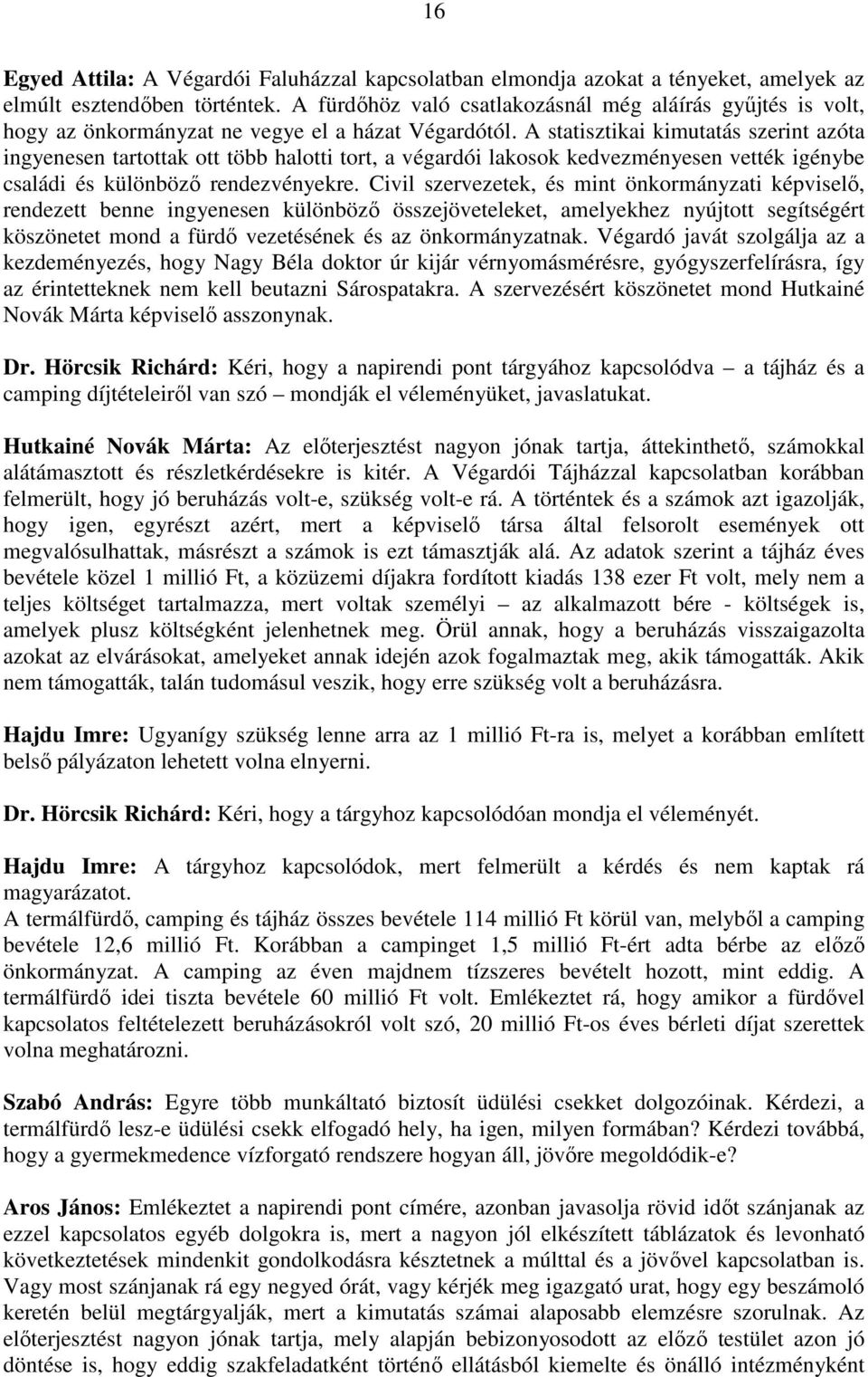 A statisztikai kimutatás szerint azóta ingyenesen tartottak ott több halotti tort, a végardói lakosok kedvezményesen vették igénybe családi és különbözı rendezvényekre.