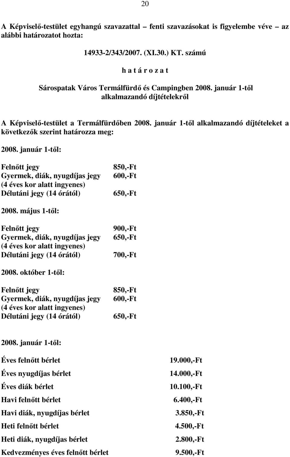 január 1-tıl alkalmazandó díjtételeket a következık szerint határozza meg: 2008.