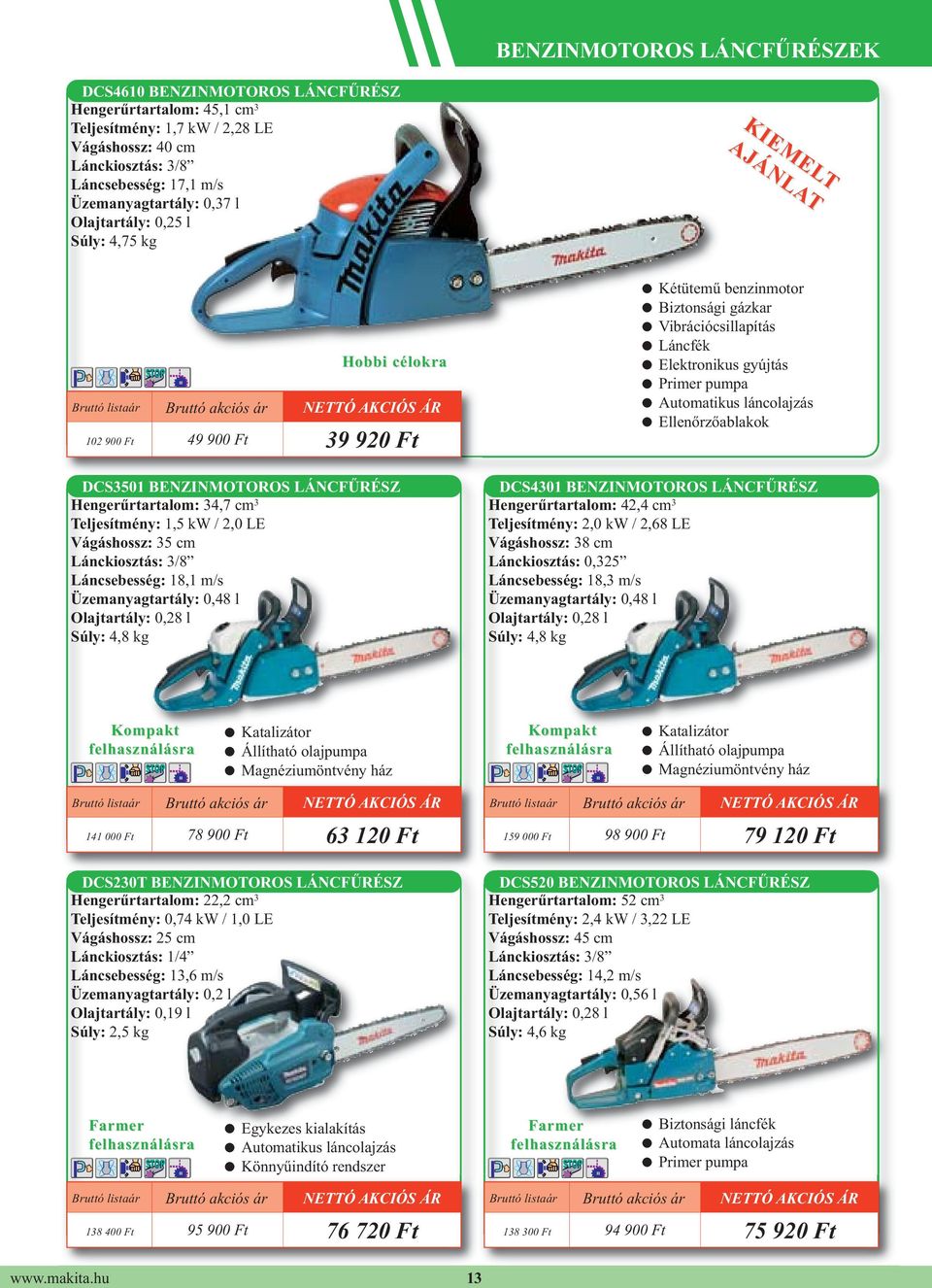 Automatikus láncolajzás = Ellenőrzőablakok DCS3501 BENZINMOTOROS LÁNCFŰRÉSZ Hengerűrtartalom: 34,7 cm 3 Teljesítmény: 1,5 kw / 2,0 LE Vágáshossz: 35 cm Láncsebesség: 18,1 m/s Üzemanyagtartály: 0,48 l