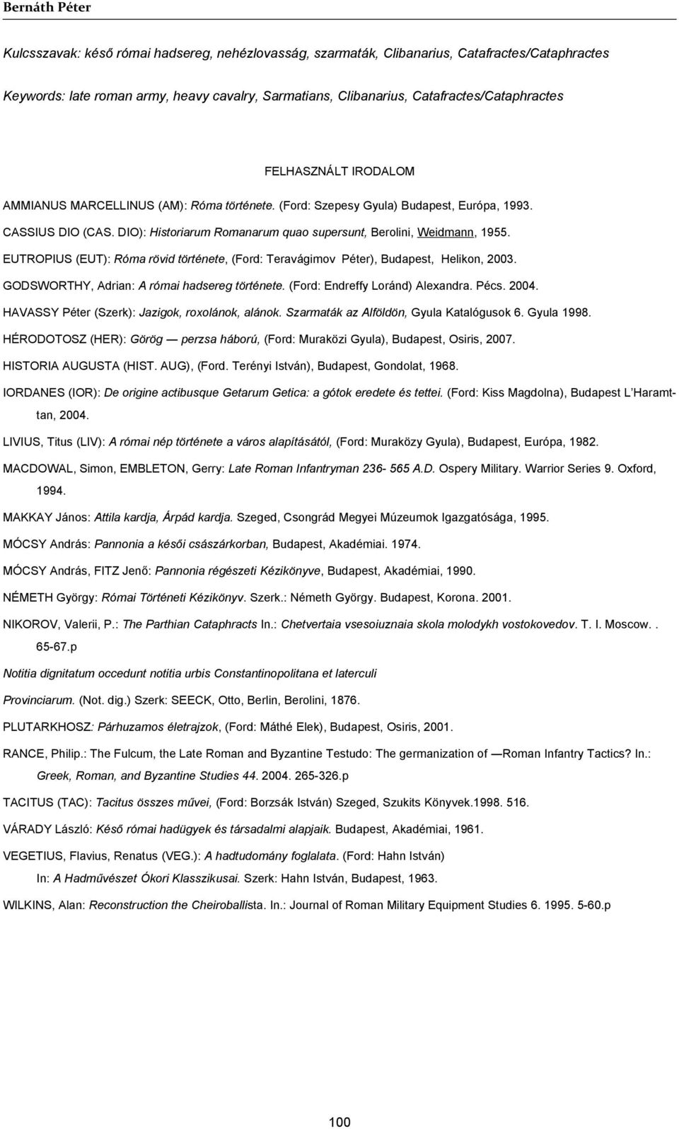 DIO): Historiarum Romanarum quao supersunt, Berolini, Weidmann, 1955. EUTROPIUS (EUT): Róma rövid története, (Ford: Teravágimov Péter), Budapest, Helikon, 2003.