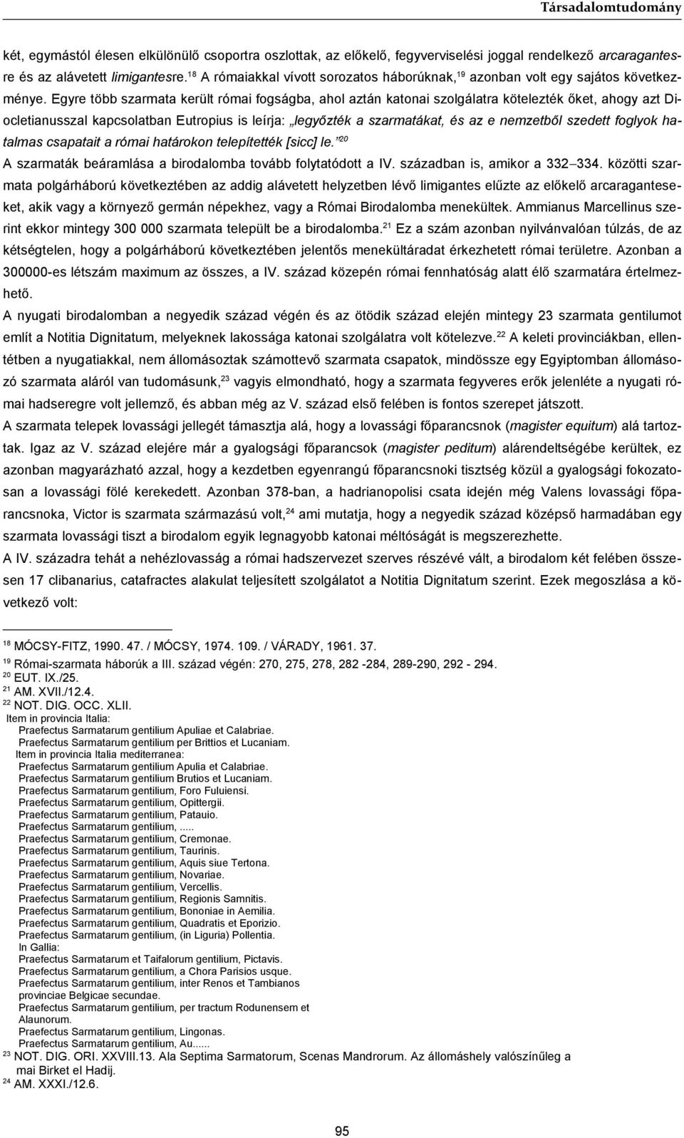 Egyre több szarmata került római fogságba, ahol aztán katonai szolgálatra kötelezték őket, ahogy azt Diocletianusszal kapcsolatban Eutropius is leírja: legyőzték a szarmatákat, és az e nemzetből