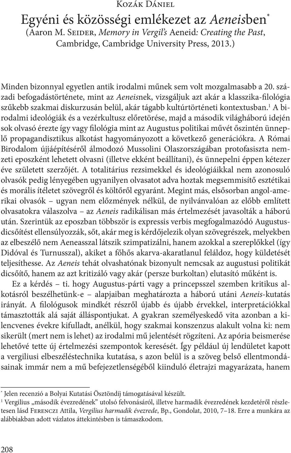 századi befogadástörténete, mint az Aeneisnek, vizsgáljuk azt akár a klasszika-filológia szűkebb szakmai diskurzusán belül, akár tágabb kultúrtörténeti kontextusban.