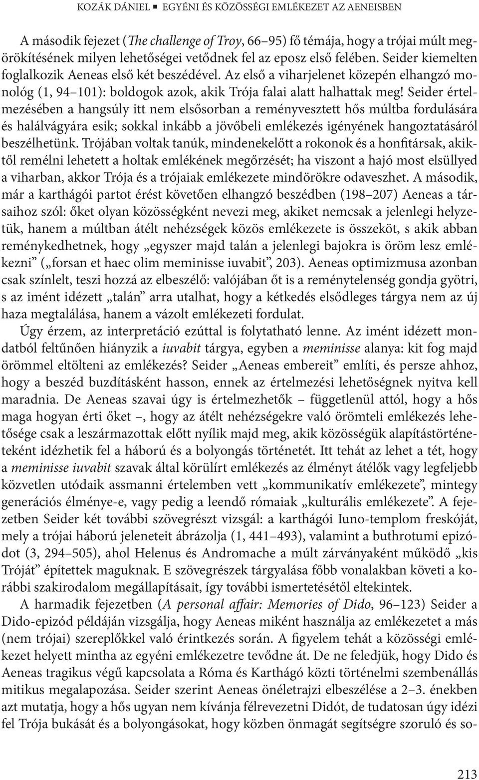 Seider értelmezésében a hangsúly itt nem elsősorban a reményvesztett hős múltba fordulására és halálvágyára esik; sokkal inkább a jövőbeli emlékezés igényének hangoztatásáról beszélhetünk.