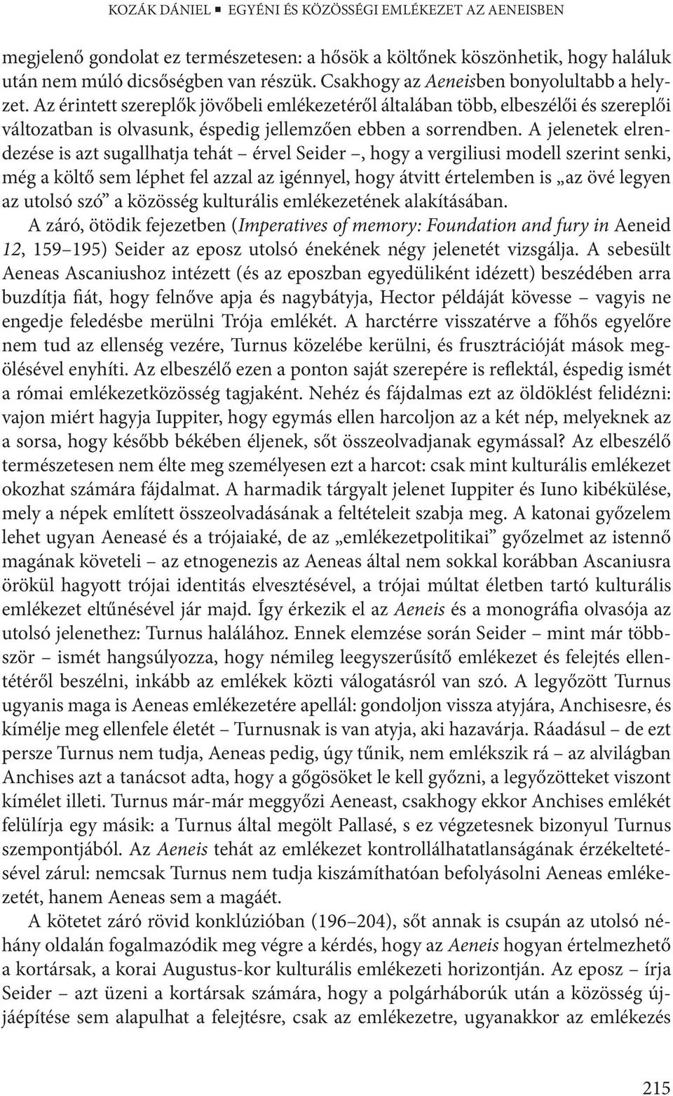 A jelenetek elrendezése is azt sugallhatja tehát érvel Seider, hogy a vergiliusi modell szerint senki, még a költő sem léphet fel azzal az igénnyel, hogy átvitt értelemben is az övé legyen az utolsó