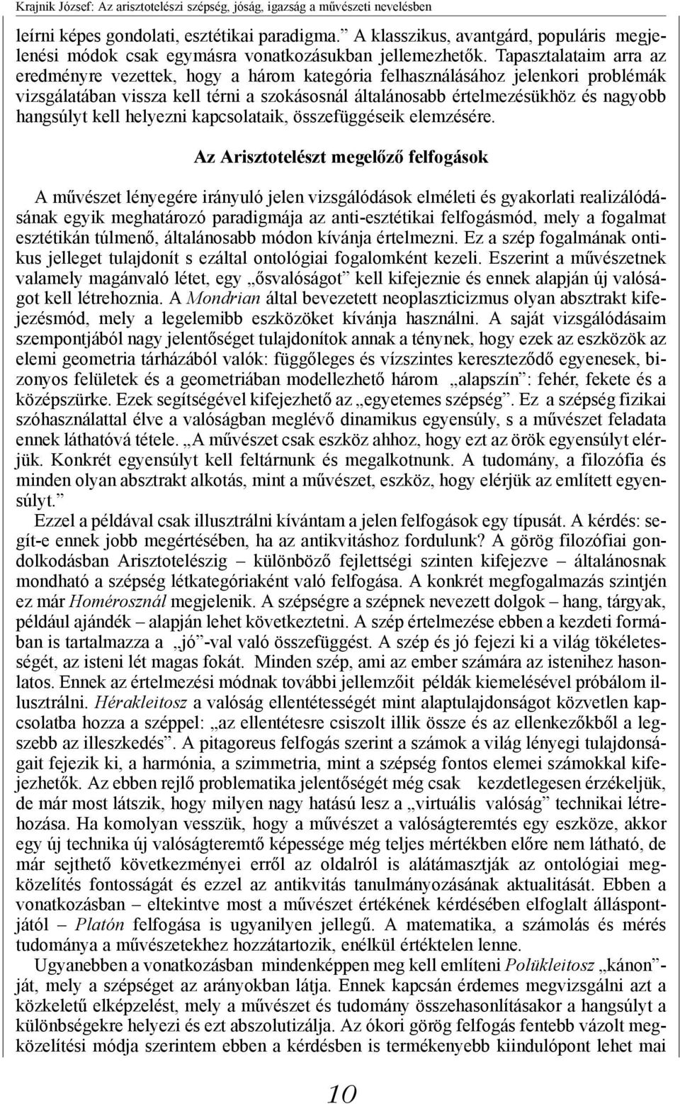 Tapasztalataim arra az eredményre vezettek, hogy a három kategória felhasználásához jelenkori problémák vizsgálatában vissza kell térni a szokásosnál általánosabb értelmezésükhöz és nagyobb hangsúlyt