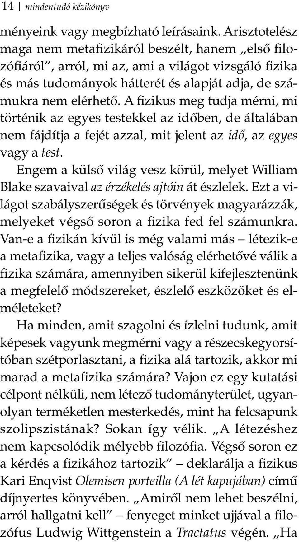 A fizikus meg tudja mérni, mi történik az egyes testekkel az időben, de általában nem fájdítja a fejét azzal, mit jelent az idő, az egyes vagy a test.