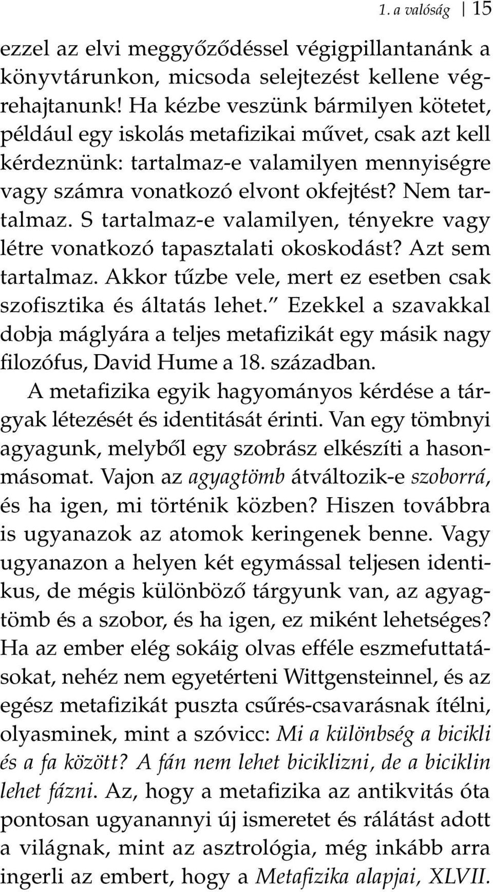 S tartalmaz-e valamilyen, tényekre vagy létre vonatkozó tapasztalati okoskodást? Azt sem tartalmaz. Akkor tűzbe vele, mert ez esetben csak szofisztika és áltatás lehet.