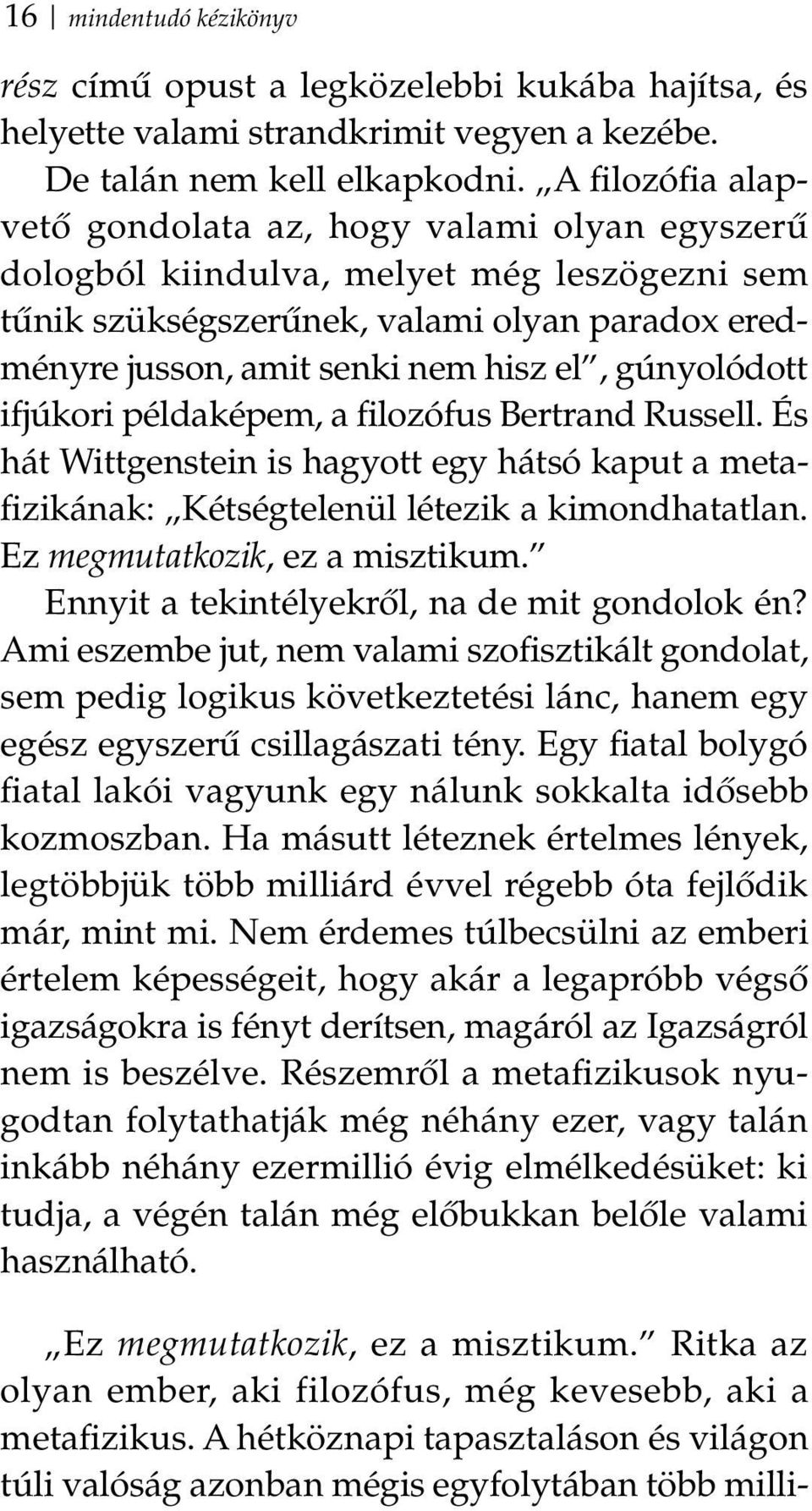 gúnyolódott ifjúkori példaképem, a filozófus Bertrand Russell. És hát Wittgenstein is hagyott egy hátsó kaput a metafizikának: Kétségtelenül létezik a kimondhatatlan. Ez megmutatkozik, ez a misztikum.