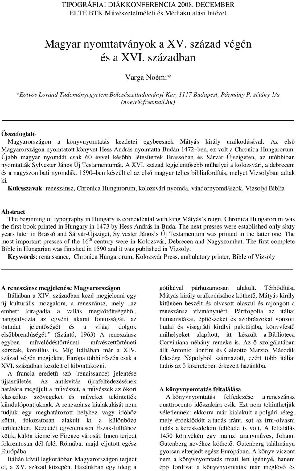 hu) Összefoglaló Magyarországon a könyvnyomtatás kezdetei egybeesnek Mátyás király uralkodásával.