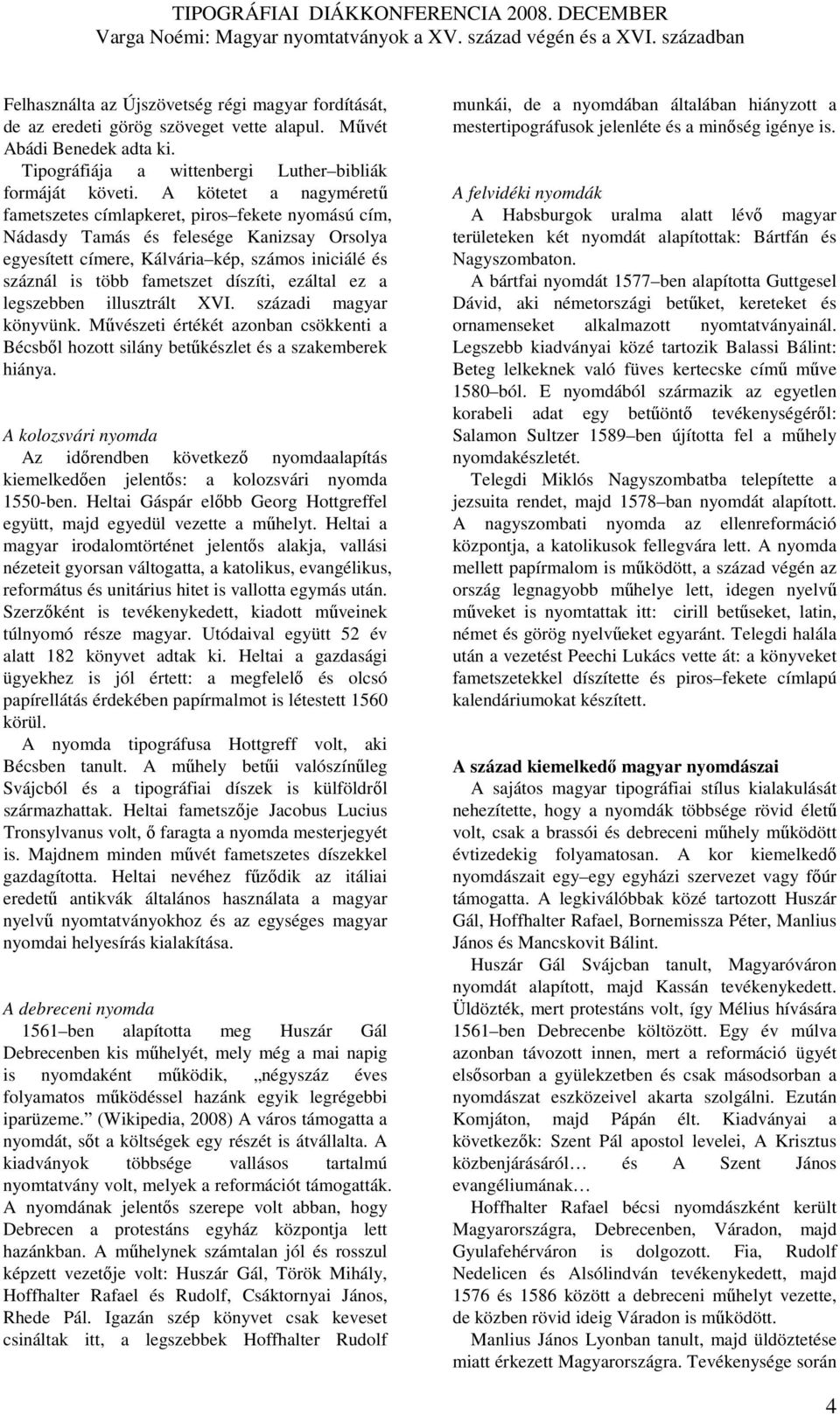 díszíti, ezáltal ez a legszebben illusztrált XVI. századi magyar könyvünk. Mővészeti értékét azonban csökkenti a Bécsbıl hozott silány betőkészlet és a szakemberek hiánya.