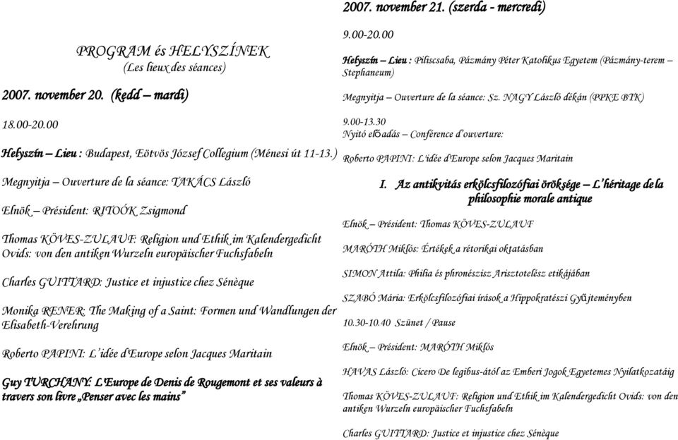 Charles GUITTARD: Justice et injustice chez Sénèque Monika RENER: The Making of a Saint: Formen und Wandlungen der Elisabeth-Verehrung Roberto PAPINI: L idée d'europe selon Jacques Maritain Guy