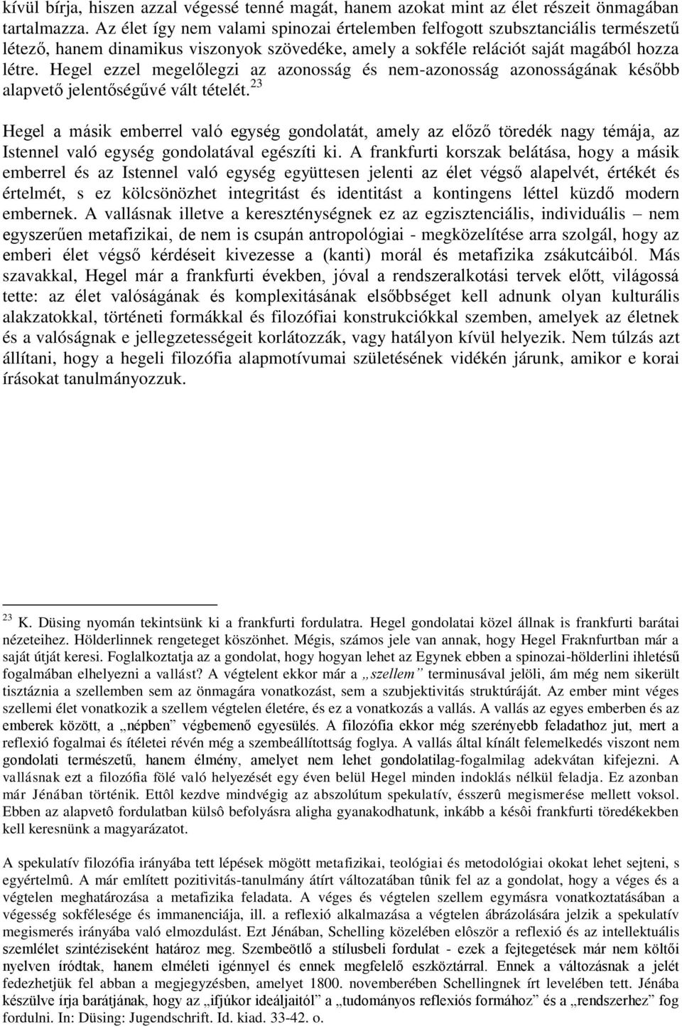 Hegel ezzel megelőlegzi az azonosság és nem-azonosság azonosságának később alapvető jelentőségűvé vált tételét.