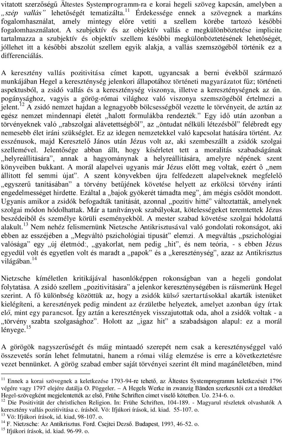 A szubjektív és az objektív vallás e megkülönböztetése implicite tartalmazza a szubjektív és objektív szellem későbbi megkülönböztetésének lehetőségét, jóllehet itt a későbbi abszolút szellem egyik