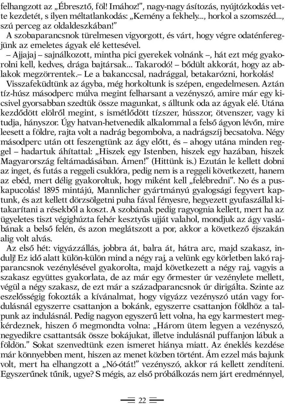 Ajjajaj sajnálkozott, mintha pici gyerekek volnánk, hát ezt még gyakorolni kell, kedves, drága bajtársak... Takarodó! bődült akkorát, hogy az ablakok megzörrentek.