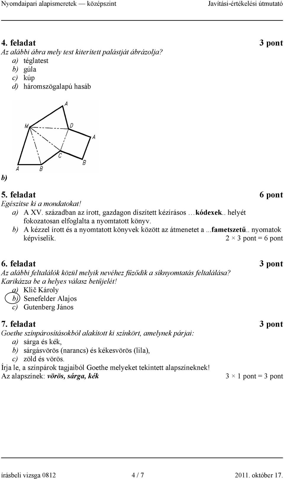 . nyomatok képviselik. 2 3 pont = 6 pont 6. feladat 3 pont Az alábbi feltalálók közül melyik nevéhez fűződik a síknyomtatás feltalálása? Karikázza be a helyes válasz betűjelét!