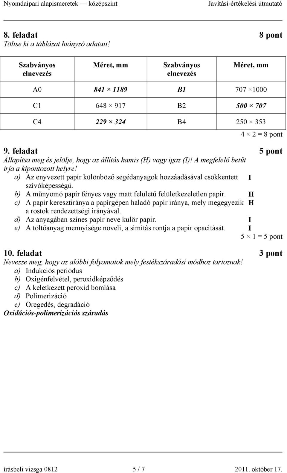 feladat 5 pont Állapítsa meg és jelölje, hogy az állítás hamis (H) vagy igaz (I)! A megfelelő betűt írja a kipontozott helyre!