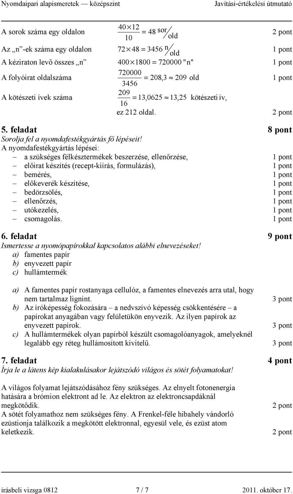 A nyomdafestékgyártás lépései: a szükséges félkésztermékek beszerzése, ellenőrzése, előirat készítés (recept-kiírás, formulázás), bemérés, előkeverék készítése, bedörzsölés, ellenőrzés, utókezelés,