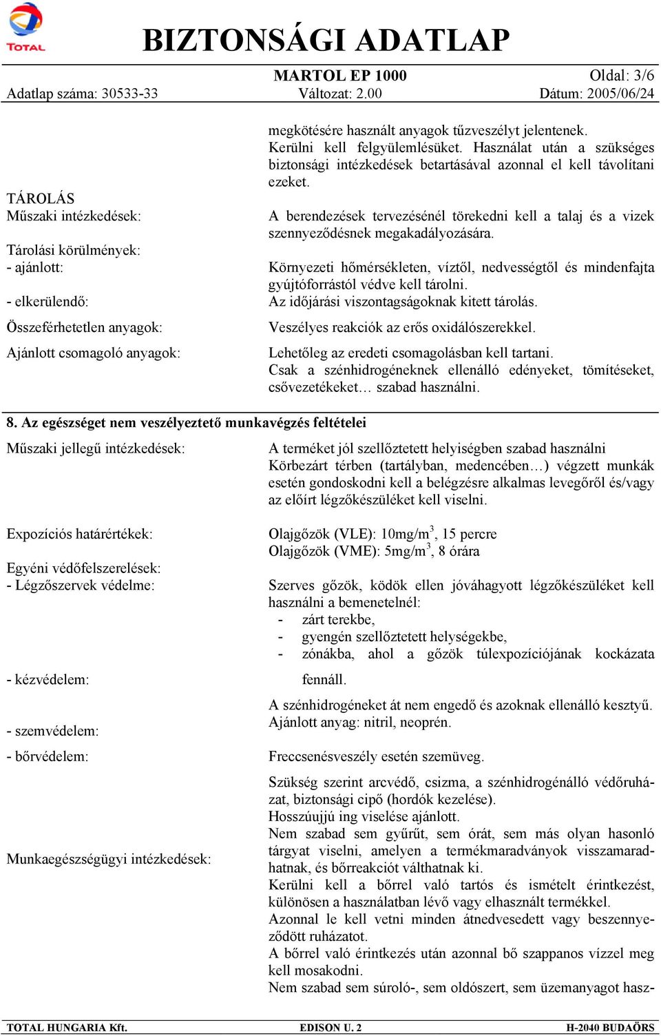 A berendezések tervezésénél törekedni kell a talaj és a vizek szennyeződésnek megakadályozására. Környezeti hőmérsékleten, víztől, nedvességtől és mindenfajta gyújtóforrástól védve kell tárolni.