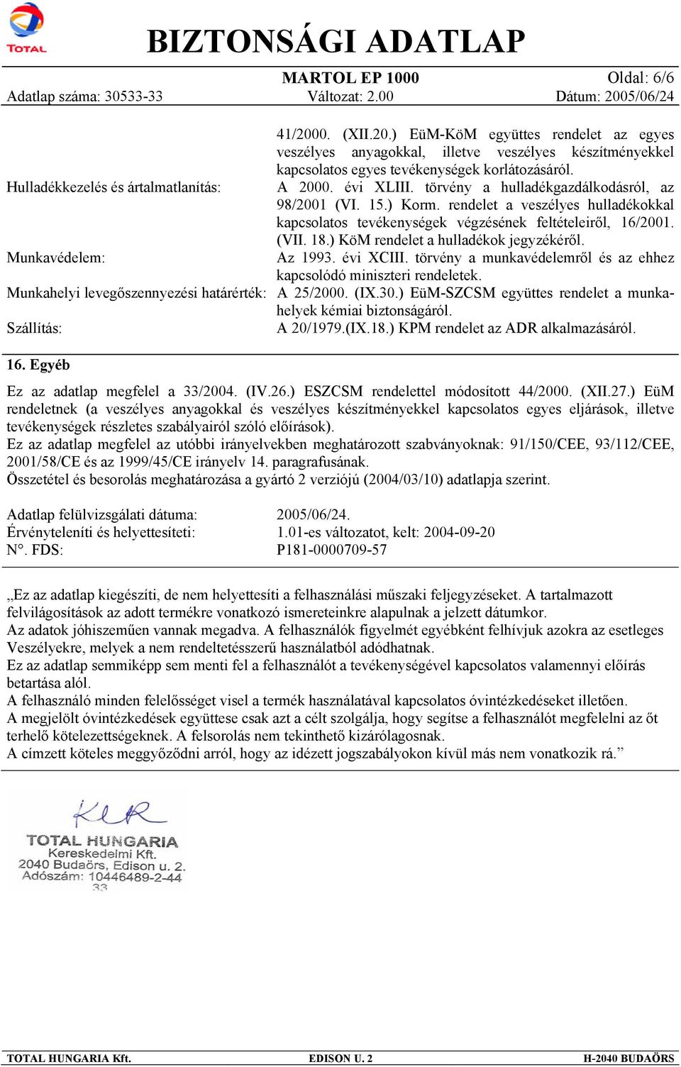 rendelet a veszélyes hulladékokkal kapcsolatos tevékenységek végzésének feltételeiről, 16/2001. (VII. 18.) KöM rendelet a hulladékok jegyzékéről. Munkavédelem: Az 1993. évi XCIII.