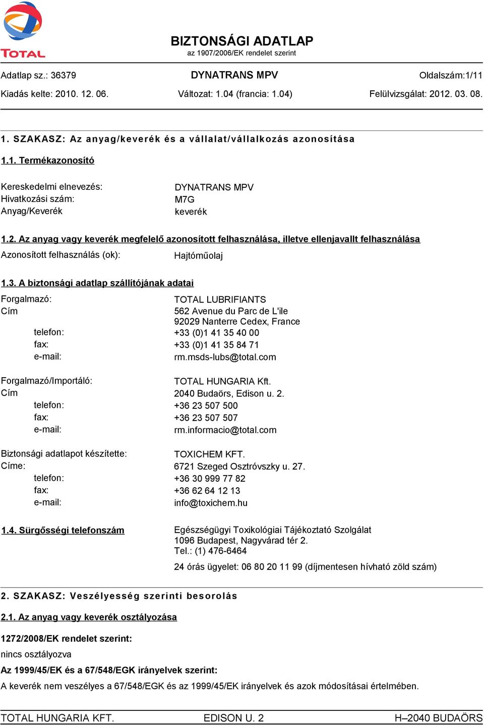 A biztonsági adatlap szállítójának adatai Forgalmazó: TOTAL LUBRIFIANTS Cím 562 Avenue du Parc de L'ile 92029 Nanterre Cedex, France telefon: +33 (0)1 41 35 40 00 fax: +33 (0)1 41 35 84 71 e-mail: rm.