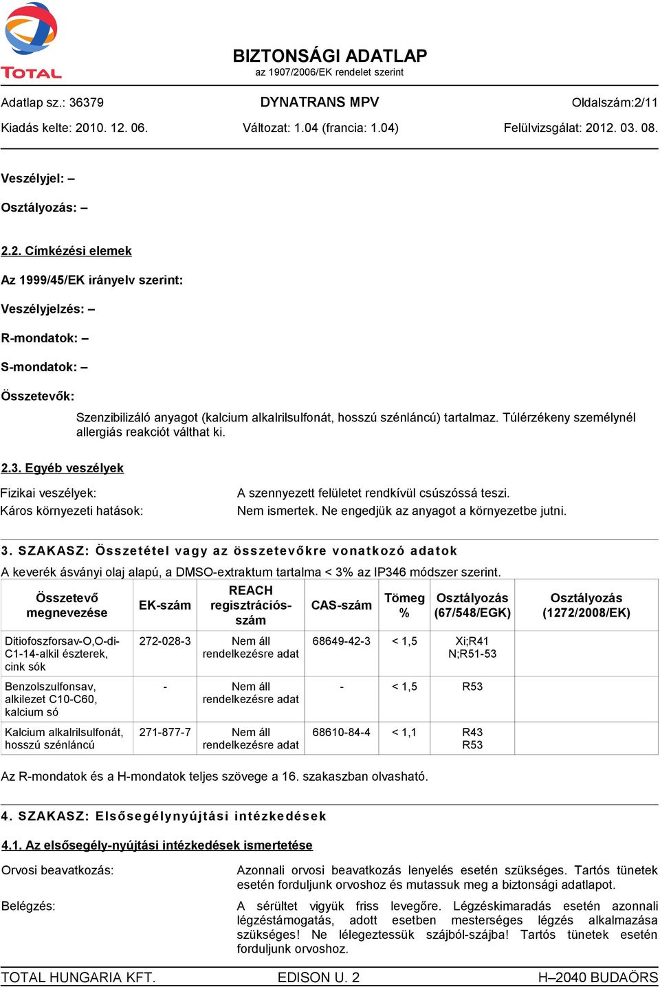 2. Címkézési elemek Az 1999/45/EK irányelv szerint: Veszélyjelzés: R-mondatok: S-mondatok: Összetevők: Szenzibilizáló anyagot (kalcium alkalrilsulfonát, hosszú szénláncú) tartalmaz.