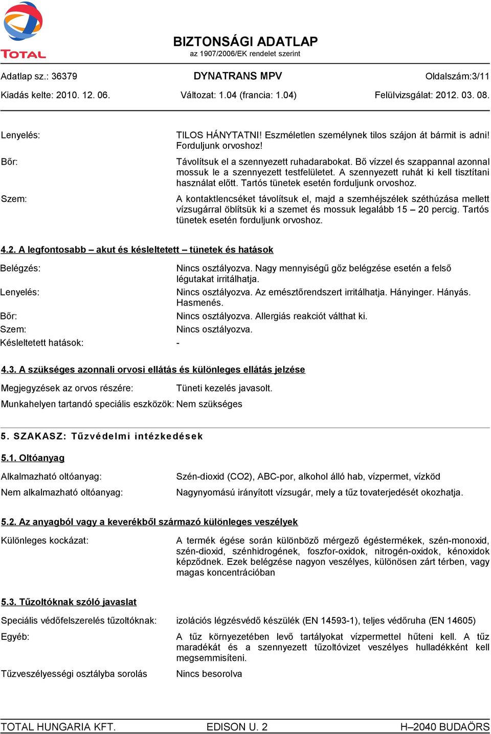 Tartós tünetek esetén forduljunk orvoshoz. A kontaktlencséket távolítsuk el, majd a szemhéjszélek széthúzása mellett vízsugárral öblítsük ki a szemet és mossuk legalább 15 20 percig.