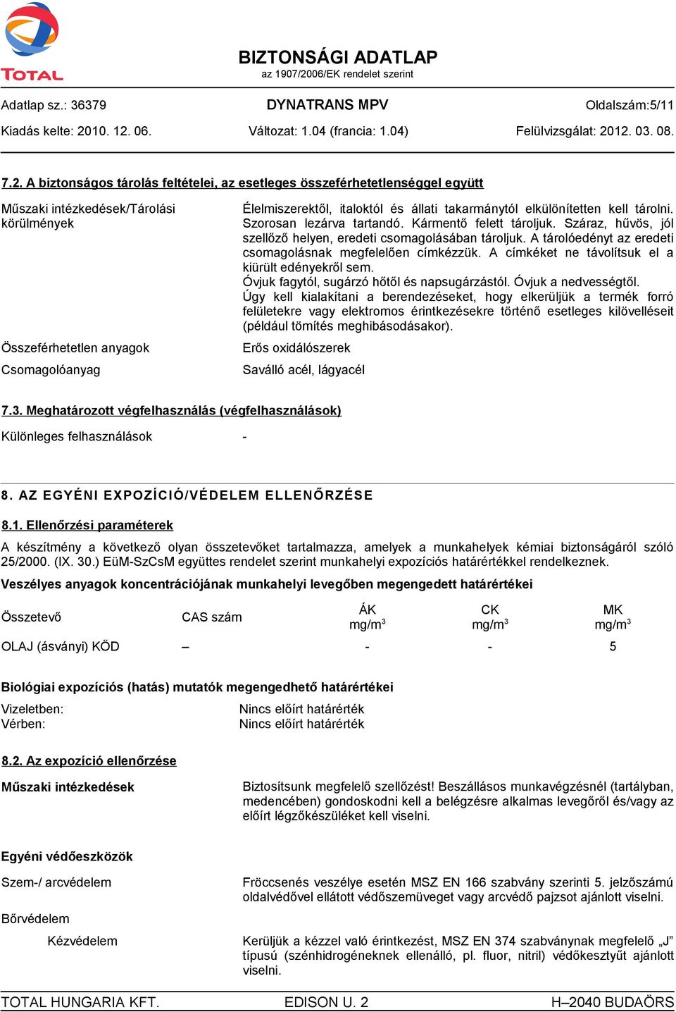 takarmánytól elkülönítetten kell tárolni. Szorosan lezárva tartandó. Kármentő felett tároljuk. Száraz, hűvös, jól szellőző helyen, eredeti csomagolásában tároljuk.