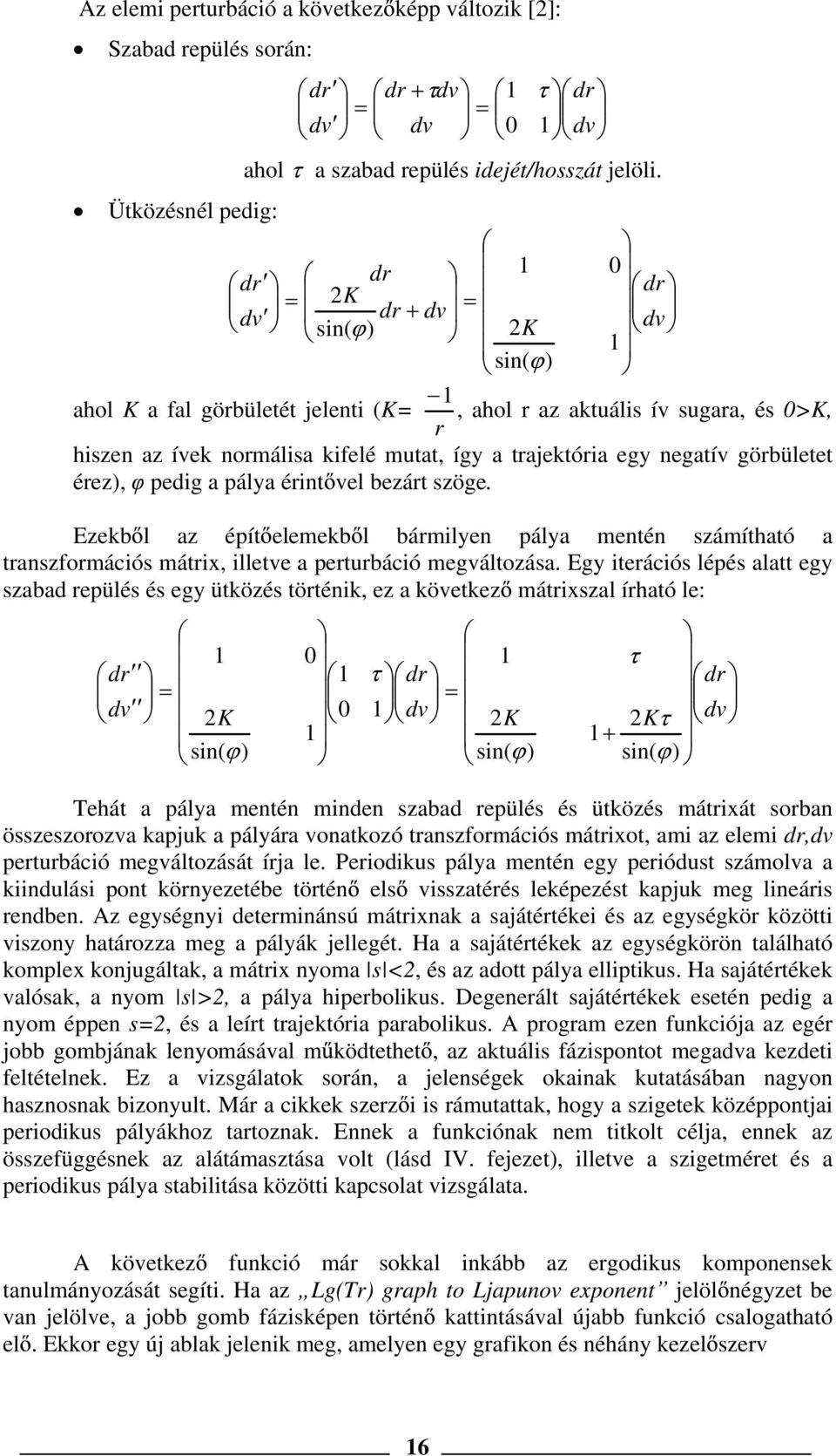 görbületet érez), pedig a pálya érint vel bezárt szöge. Ezekb l az épít elemekb l bármilyen pálya mentén számítható a transzformációs mátrix, illetve a perturbáció megváltozása.