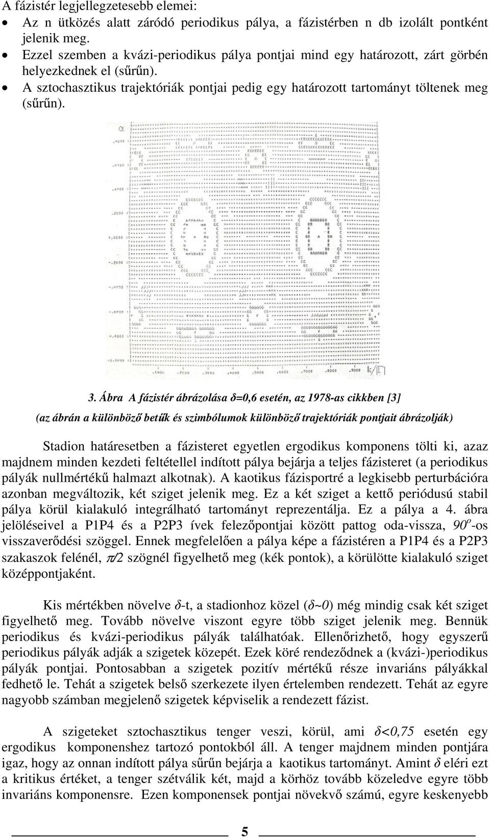 Ábra A fázistér ábrázolása =0,6 esetén, az 1978-as cikkben [3] (az ábrán a különböz bet k és szimbólumok különböz trajektóriák pontjait ábrázolják) Stadion határesetben a fázisteret egyetlen