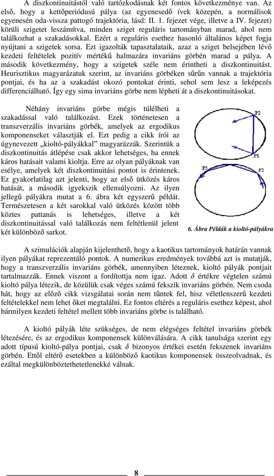 Ezért a reguláris esethez hasonló általános képet fogja nyújtani a szigetek sorsa.