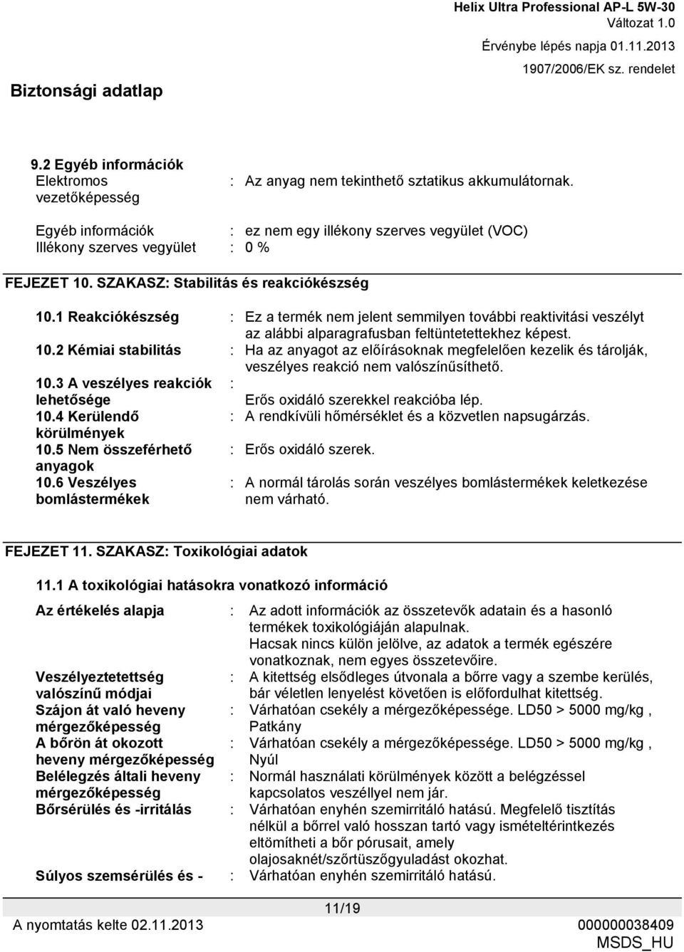 1 Reakciókészség : Ez a termék nem jelent semmilyen további reaktivitási veszélyt az alábbi alparagrafusban feltüntetettekhez képest. 10.