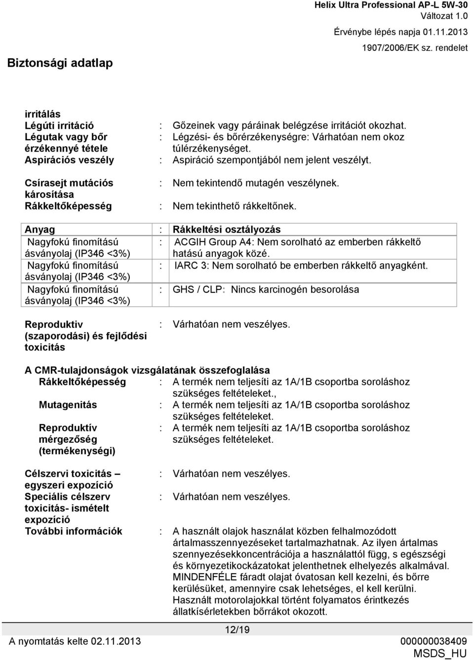 Anyag : Rákkeltési osztályozás Nagyfokú finomítású ásványolaj (IP346 <3%) : ACGIH Group A4: Nem sorolható az emberben rákkeltő hatású anyagok közé.