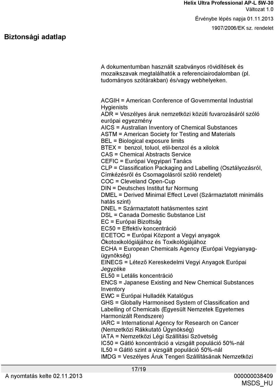 = American Society for Testing and Materials BEL = Biological exposure limits BTEX = benzol, toluol, etil-benzol és a xilolok CAS = Chemical Abstracts Service CEFIC = Európai Vegyipari Tanács CLP =